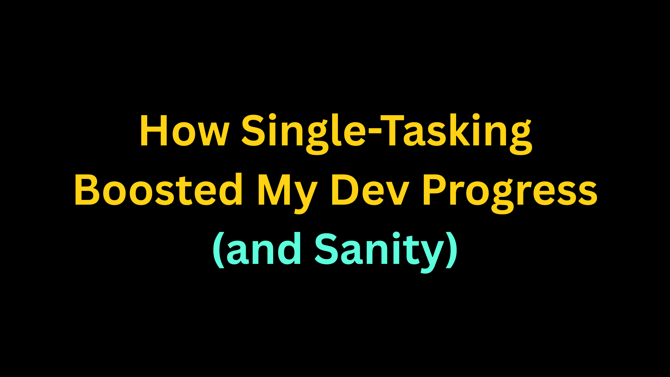 How Single-Tasking Boosted My Dev Progress (and Sanity)